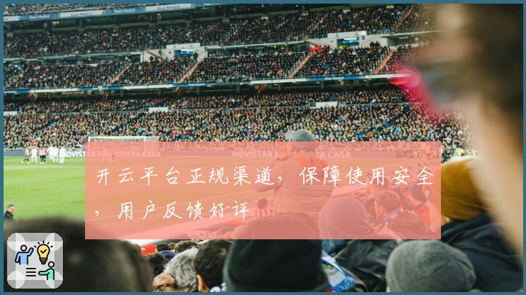 开云平台正规渠道，保障使用安全，用户反馈好评