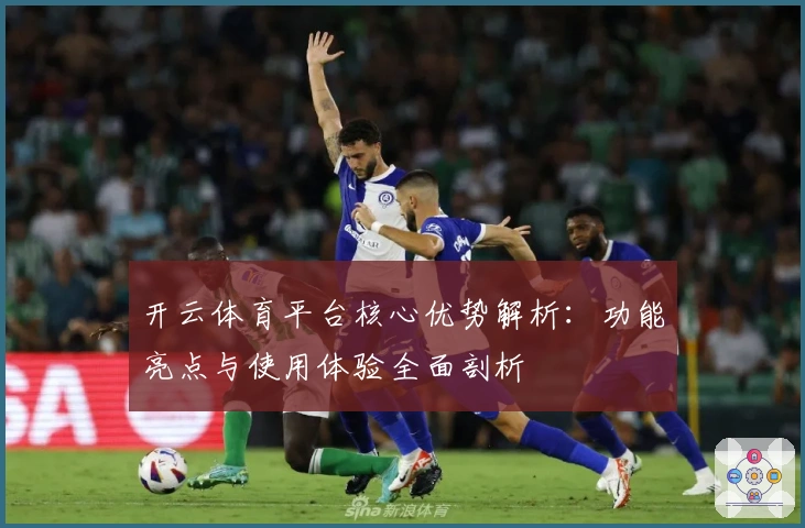 开云体育平台核心优势解析:功能亮点与使用体验全面剖析