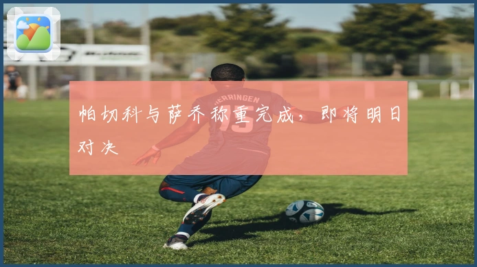 帕切科与萨乔称重完成，即将明日对决